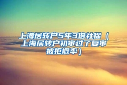 上海居转户5年3倍社保（上海居转户初审过了复审被拒概率）