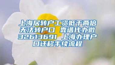 上海居转户工资低于两倍无法转户口 靠谱代办微32613691 上海办理户口迁移手续流程