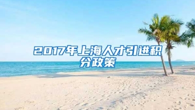 2017年上海人才引进积分政策