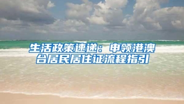 生活政策速递：申领港澳台居民居住证流程指引