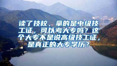 读了技校，拿的是中级技工证，可以考大专吗？这个大专不是说高级技工证，是真正的大专学历？