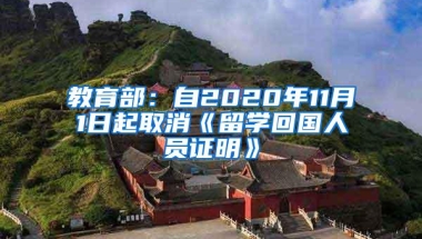 教育部：自2020年11月1日起取消《留学回国人员证明》