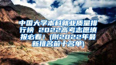 中国大学本科就业质量排行榜 2022高考志愿填报必看！(附2022年最新排名前十名单)