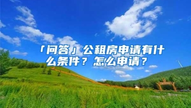 「问答」公租房申请有什么条件？怎么申请？