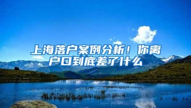 上海落户案例分析！你离户口到底差了什么