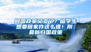 回国政策又变了？留学生想要回家咋这么难！附：最新归国政策