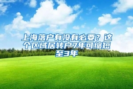 上海落户有没有必要？这个区域居转户7年可缩短至3年