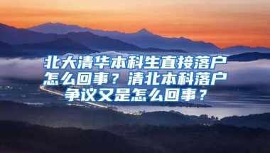 北大清华本科生直接落户怎么回事？清北本科落户争议又是怎么回事？