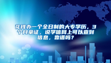 花钱办一个全日制的大专学历，3个月拿证，说学信网上可以查到信息，靠谱吗？