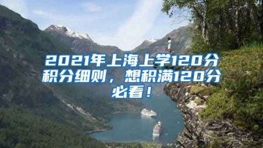 2021年上海上学120分积分细则，想积满120分必看！