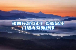 银四开启救市！公积金降门槛再有新动作