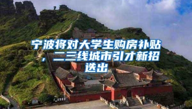 宁波将对大学生购房补贴 ，二三线城市引才新招迭出