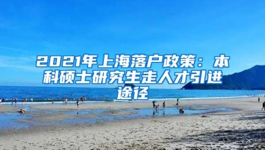 2021年上海落户政策：本科硕士研究生走人才引进途径