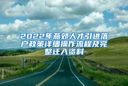 2022年燕郊人才引进落户政策详细操作流程及完整迁入资料