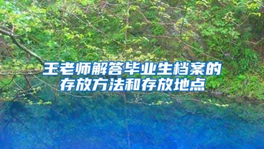 王老师解答毕业生档案的存放方法和存放地点