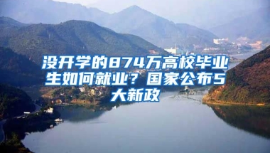 没开学的874万高校毕业生如何就业？国家公布5大新政