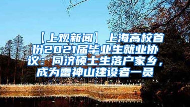 【上观新闻】上海高校首份2021届毕业生就业协议：同济硕士生落户家乡，成为雷神山建设者一员