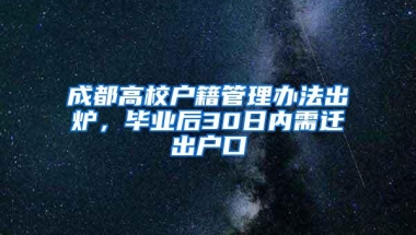 成都高校户籍管理办法出炉，毕业后30日内需迁出户口