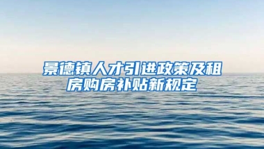 景德镇人才引进政策及租房购房补贴新规定