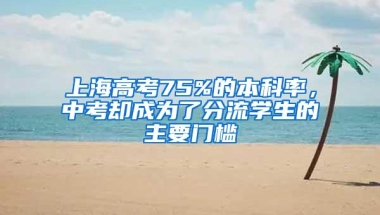 上海高考75%的本科率，中考却成为了分流学生的主要门槛