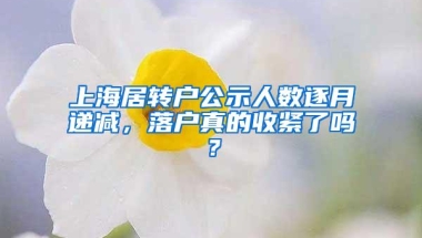 上海居转户公示人数逐月递减，落户真的收紧了吗？