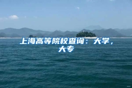 上海高等院校查询：大学，大专