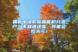 拥有中级职称就能积分落户？不知道这些，可能会吃大亏！