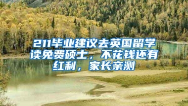 211毕业建议去英国留学读免费硕士，不花钱还有红利，家长亲测