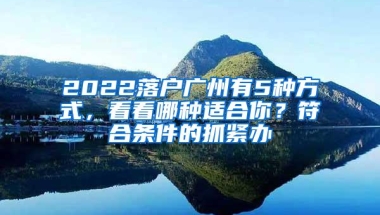 2022落户广州有5种方式，看看哪种适合你？符合条件的抓紧办