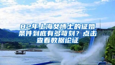 82年上海女博士的征婚条件到底有多苛刻？点击查看数据论证