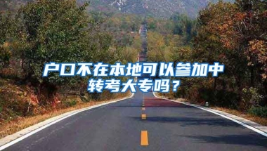 户口不在本地可以参加中转考大专吗？