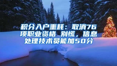 积分入户噩耗：取消76项职业资格 别慌，信息处理技术员能加50分