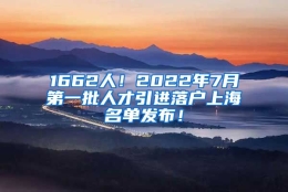 1662人！2022年7月第一批人才引进落户上海名单发布！