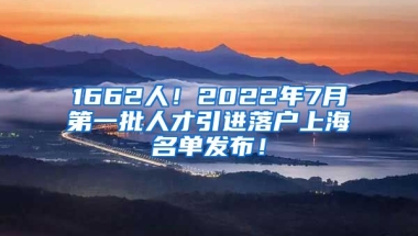 1662人！2022年7月第一批人才引进落户上海名单发布！