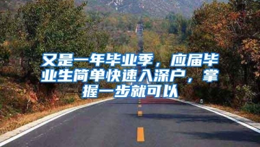 又是一年毕业季，应届毕业生简单快速入深户，掌握一步就可以