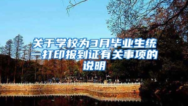 关于学校为3月毕业生统一打印报到证有关事项的说明