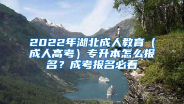 2022年湖北成人教育（成人高考）专升本怎么报名？成考报名必看