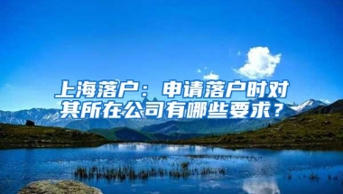 上海落户：申请落户时对其所在公司有哪些要求？