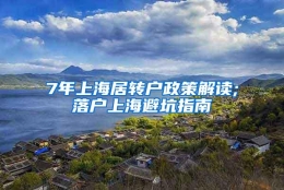 7年上海居转户政策解读;落户上海避坑指南