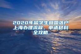 2020年留学生回国落户上海办理流程，申请材料全攻略