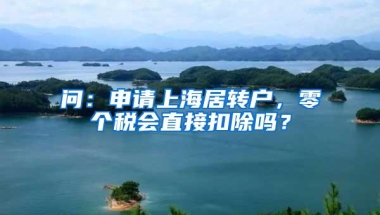 问：申请上海居转户，零个税会直接扣除吗？