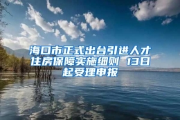 海口市正式出台引进人才住房保障实施细则 13日起受理申报