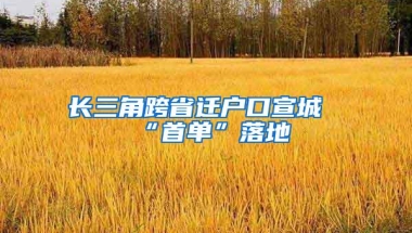 长三角跨省迁户口宣城“首单”落地