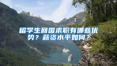 留学生回国求职有哪些优势？薪资水平如何？