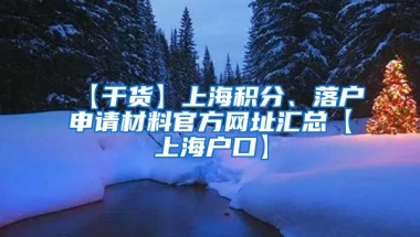 【干货】上海积分、落户申请材料官方网址汇总【上海户口】