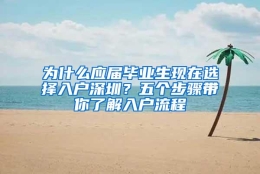 为什么应届毕业生现在选择入户深圳？五个步骤带你了解入户流程