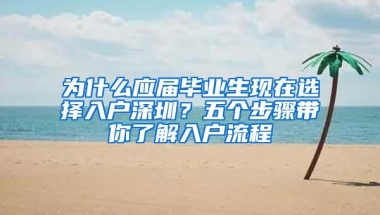 为什么应届毕业生现在选择入户深圳？五个步骤带你了解入户流程