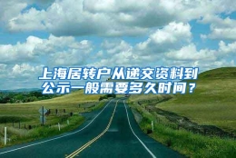 上海居转户从递交资料到公示一般需要多久时间？