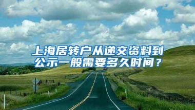 上海居转户从递交资料到公示一般需要多久时间？