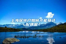 上海居转户如何才能随迁配偶呢？